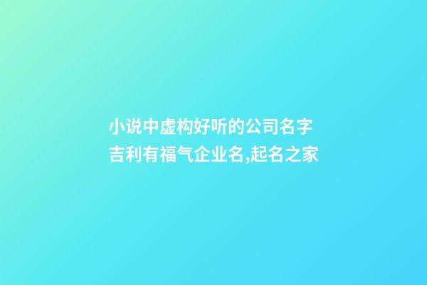 小说中虚构好听的公司名字 吉利有福气企业名,起名之家-第1张-公司起名-玄机派